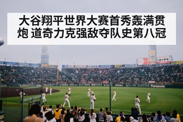 大谷翔平世界大赛首秀轰满贯炮 道奇力克强敌夺队史第八冠