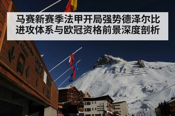 马赛新赛季法甲开局强势德泽尔比进攻体系与欧冠资格前景深度剖析